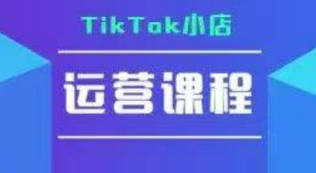 TikTok小店运营实操课，TK​小店运营实操+疑难答疑-心语项目网