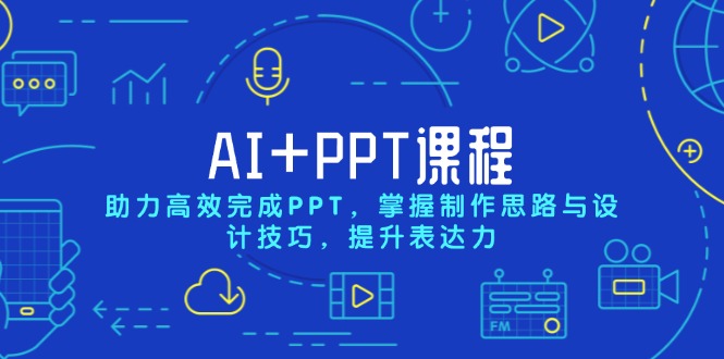 AI+PPT课程，助力高效完成PPT，掌握制作思路与设计技巧，提升表达力-心语项目网