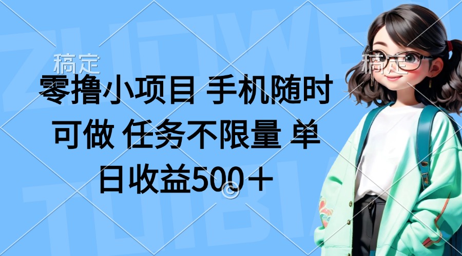 零撸小项目 手机随时可做 任务不限量 单日收益500＋-心语项目网