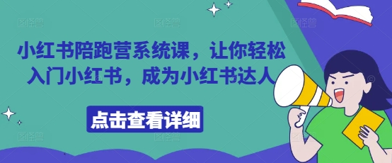 小红书陪跑营系统课，让你轻松入门小红书，成为小红书达人-心语项目网