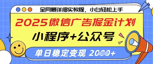 2025微信广告掘金计划，小程序+公众号双管齐下，单日稳定变现过千【揭秘】-心语项目网