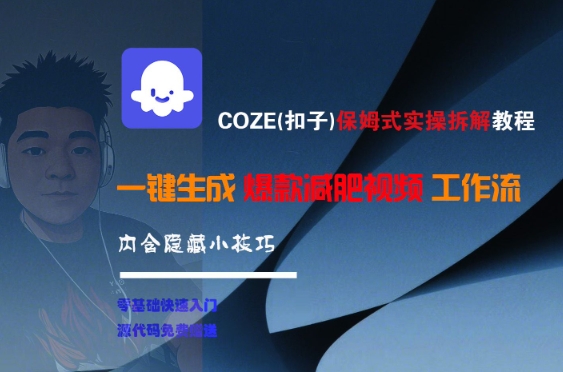 COZE(扣子)保姆式实操拆解教程，一键生成爆款减肥视频工作流，批量产出高质量视频-心语项目网
