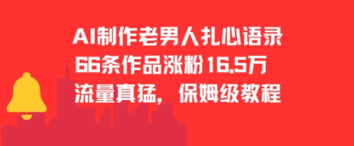 AI制作老男人扎心语录，66作品涨粉16.5w，流量真猛，保姆级教程-心语项目网