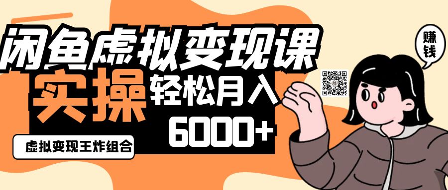 2025闲鱼虚拟产品变现程,实操王炸组合,轻松月入6000+-心语项目网