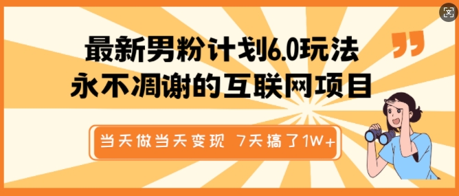 最新男粉计划6.0玩法，永不凋谢的互联网项目，当天做当天变现，视频包原创，7天搞了1个W-心语项目网