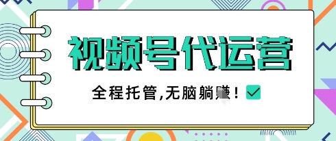 视频号代运营，团队托管计划，简单操作不限时间地点，一部手机单月轻松变现5k【揭秘】-心语项目网