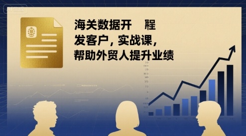海关数据开发客户实战课，帮助外贸人提升业绩-心语项目网