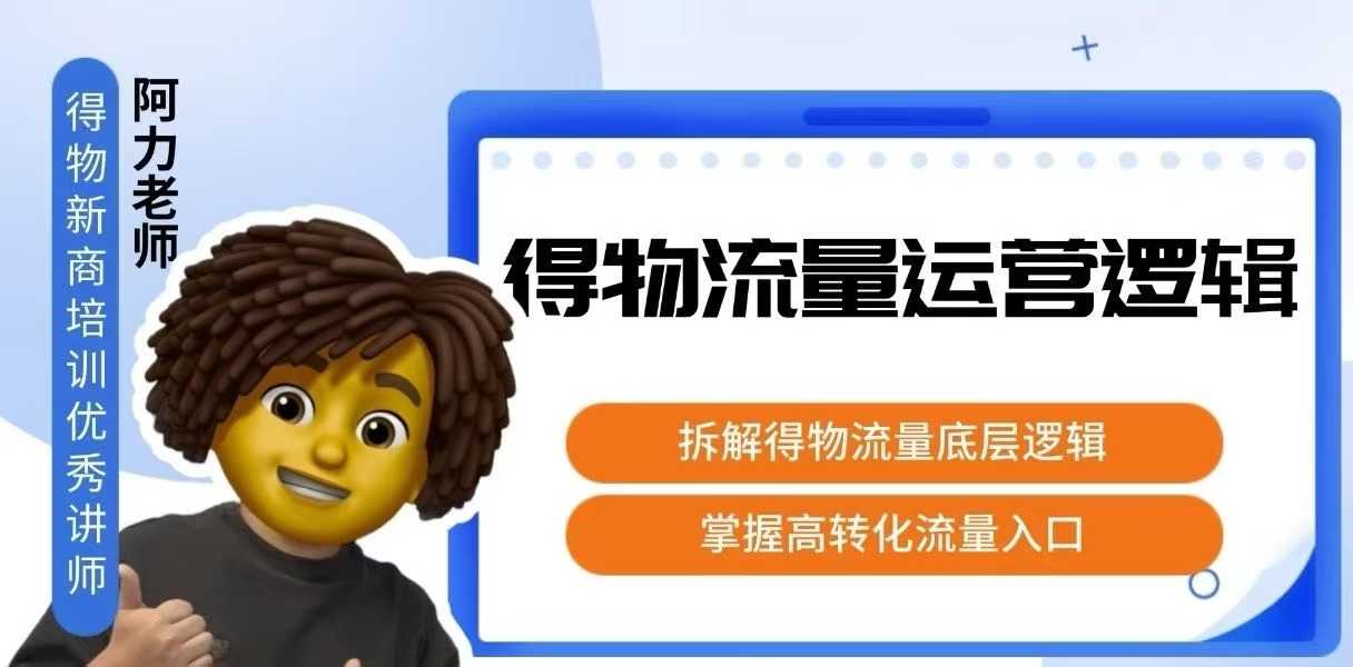 得物流量运营逻辑，​拆解得物流量底层逻辑，掌握高转化入口-心语项目网