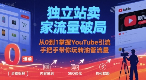 独立站卖家流量破局：从0到1掌握YouTube引流，手把手带你玩转油管流量-心语项目网