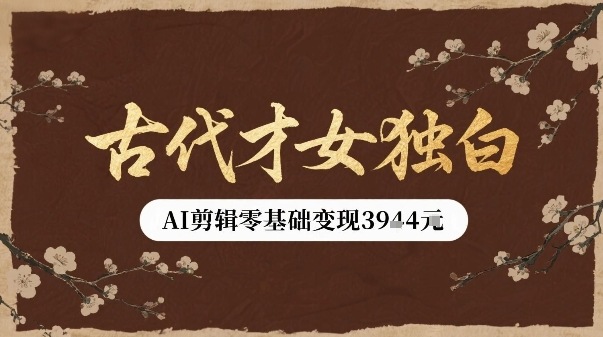 古代才女独白视频新玩法单条视频变现多张，AI剪辑零基础即可上手-心语项目网