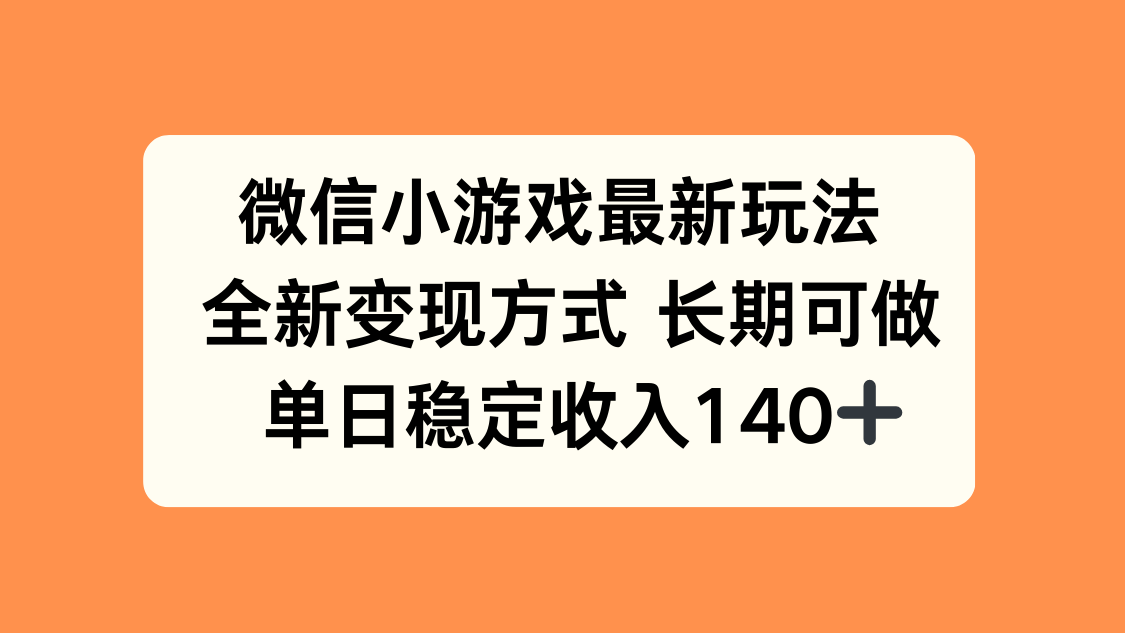 微信小游戏最新玩法，全新变现方式，单日稳定收入140+-心语项目网