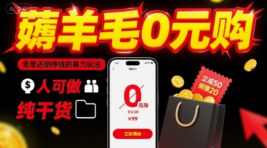 薅羊毛0元购，免单还倒挣钱的暴力玩法，人人可做，纯干货-心语项目网