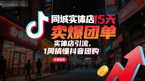 同城实体店15天卖爆团单，实体店引流，1周搞懂抖音团购-心语项目网