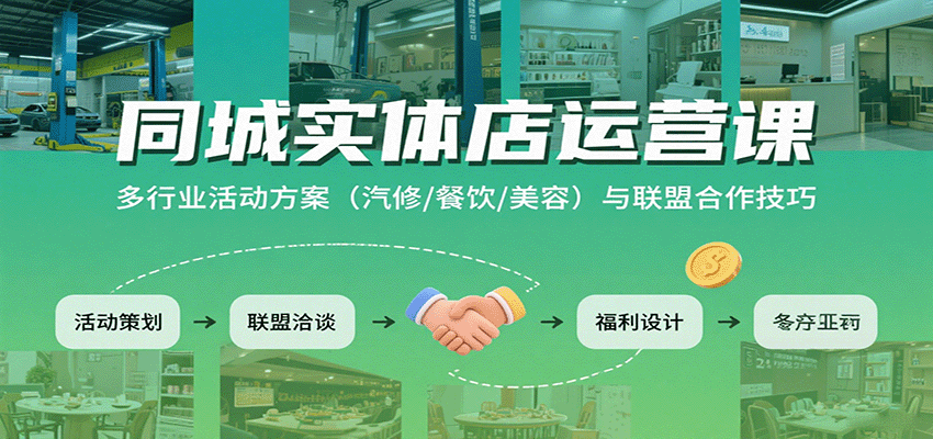 同城实体店运营课：多行业活动方案(汽修/餐饮/美容)与联盟合作技巧-心语项目网