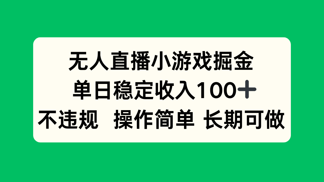 无人直播小游戏掘金，单日稳定收入100+，不违规操作简单 长期可做-心语项目网