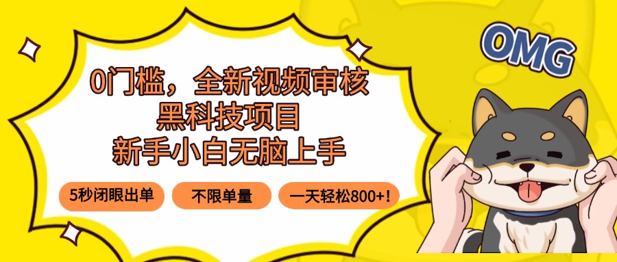 0门槛，全新视频审核黑科技项目，新手小白无脑上手5秒闭眼出单，不限单…-心语项目网