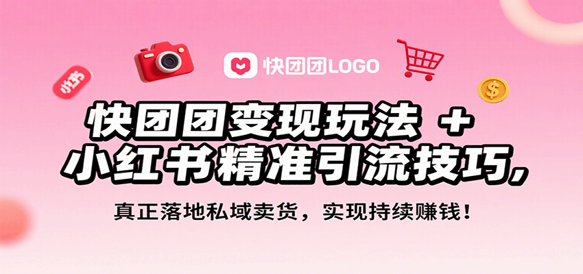 快团团变现玩法+小红书精准引流技巧，真正落地私域卖货，一年从0做到月入3万+-心语项目网