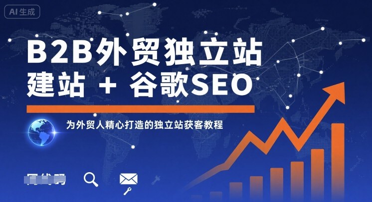 B2B外贸独立站建站+谷歌SEO，为外贸人精心打造的独立站获客教程-心语项目网