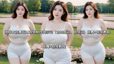 微胖女孩舞蹈AI视频制作提示词(含绘图词、视频词) 跳舞+视频教程-心语项目网