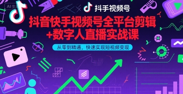 抖音快手视频号全平台剪辑+数字人直播实战课，从零到精通，快速实现短视频变现(更新9月)​-心语项目网