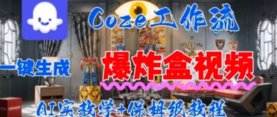 Coez扣子工作一键生成爆炸盒短视频，全流程保姆级教程-心语项目网