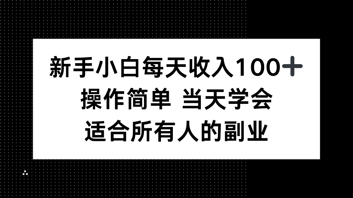新手小白每天收入100+，操作简单 当天学会 ，适合所有人的副业-心语项目网