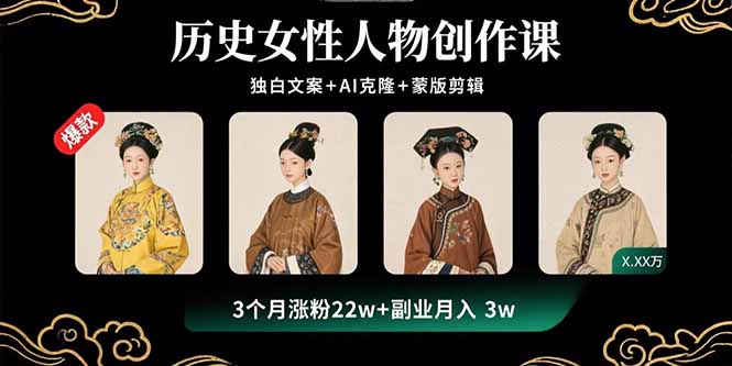 历史女性人物创作课：独白文案+AI克隆+蒙版剪辑，3个月涨粉22w+副业月入3w-心语项目网