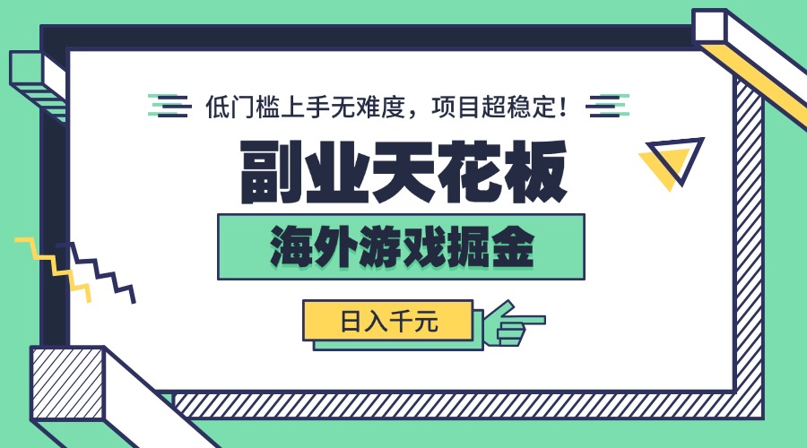 副业天花板！海外游戏掘金：日入千元，低门槛上手无难度，项目超稳定！-心语项目网
