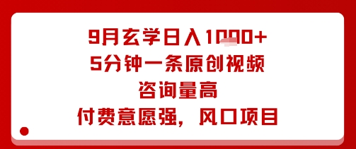 9月玄学日入1k+玩法，5分钟一条原创视频，咨询量高，付费意愿强，风口项目-心语项目网