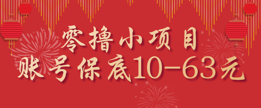 零撸小项目，一个账号保底10-63元，适合新手小白操作，能多账号领低保-心语项目网