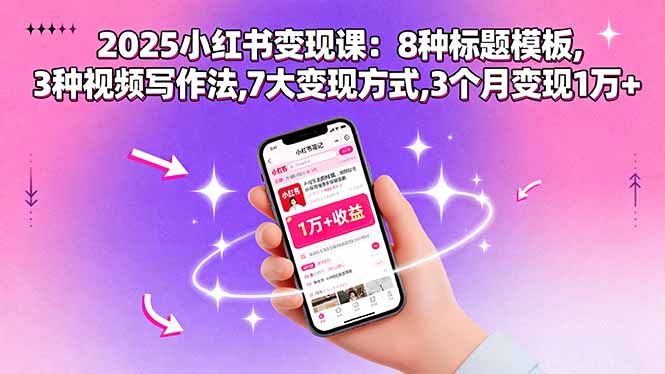 2025小红书变现课：8种标题模板,3种视频写作法,7大变现方式,3个月变现1万+-心语项目网