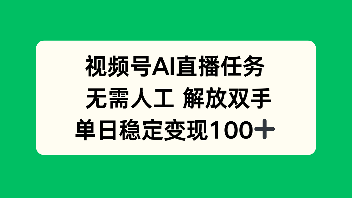 视频号AI直播任务，无需人工，解放双手，当天变现100+-心语项目网