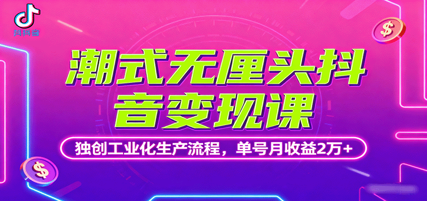 潮式无厘头抖音变现课，独创工业化生产流程，单号月收益2万+-心语项目网