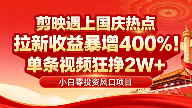 国庆流量风口！剪映小白吃红利：0基础几分钟一条，拉新收益暴涨400%，…-心语项目网