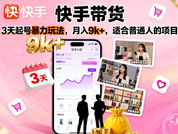 快手带货，3天起号暴力玩法，月入9k+，适合普通人的项目-心语项目网