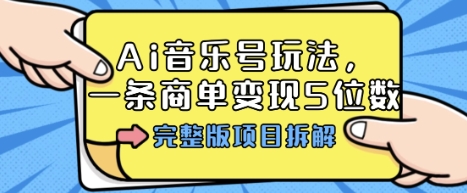 Ai音乐号玩法，多平台几十万粉，一条商单变现5位数，完整版项目拆解-心语项目网