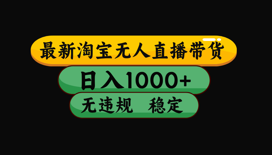 【最新】淘宝无人直播带货，独家技术，日入1000+，无违规无封号，操作…-心语项目网