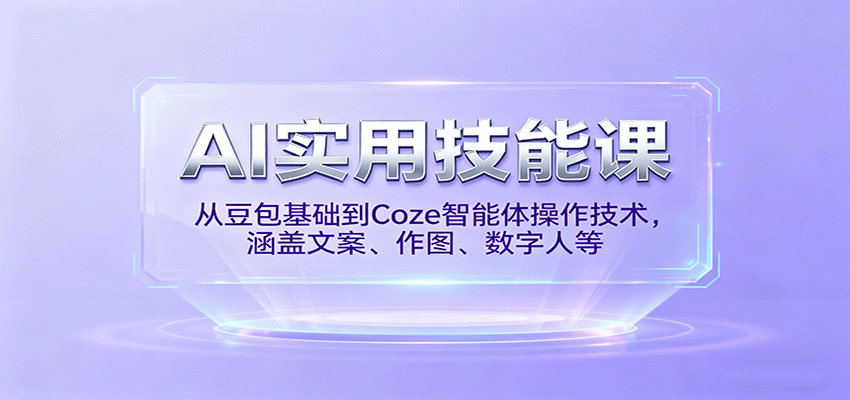 AI实用技能课，从豆包基础到Coze智能体操作技术，涵盖文案、作图、数字人等-心语项目网