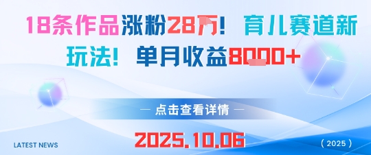 18条作品涨粉28W，育儿赛道新玩法，单月收益8k-心语项目网