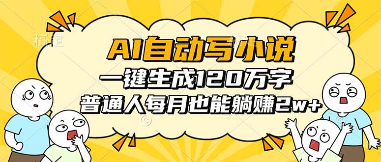 AI自动写小说，一键生成120万字，普通人每月也能躺赚2w+-心语项目网