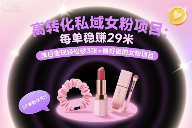 高转化私域女粉项目：每单稳賺29米，单日变现轻松破3张+最好做的女粉项目-心语项目网