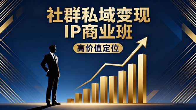 社群私域变现IP商业班，高价值定位,精准引流,私聊成交，实践年盈利破百万-心语项目网