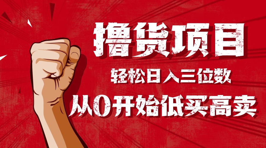 手把手教你撸货，从0开始低买高卖，小白轻松实现日入三位数!!!-心语项目网