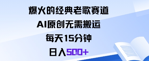 爆火的经典老歌赛道，AI原创无需搬运。每天15分钟，日入5张+-心语项目网