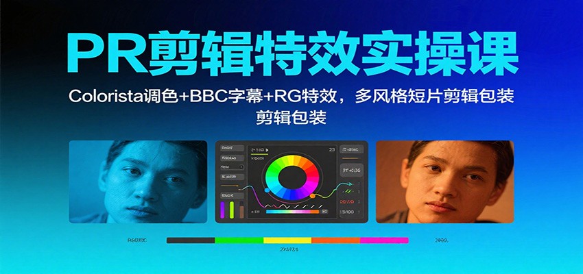 PR剪辑特效实操课：Colorista调色+BBC字幕+RG特效，多风格短片剪辑包装-心语项目网