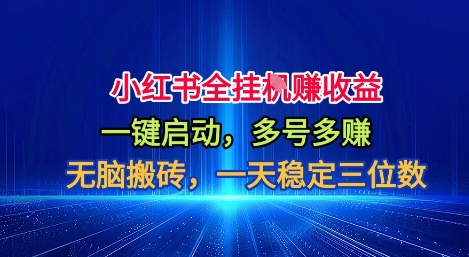 小红书全自动掘金项目，一键启动，无脑搬砖，一天稳定三位数【揭秘】-心语项目网