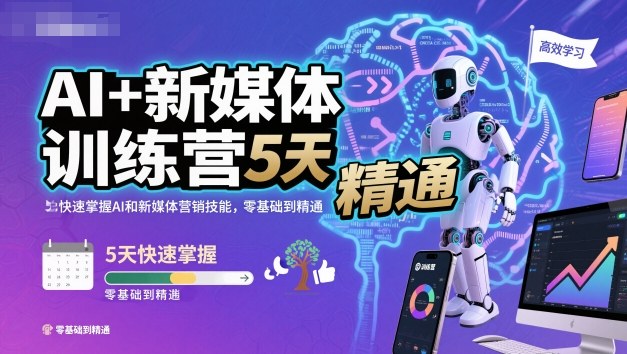 AI+新媒体训练营，5天快速掌握AI和新媒体营销技能，零基础到精通-心语项目网