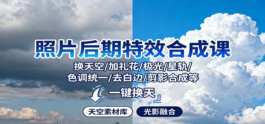 照片后期特效合成课：换天空/加礼花/极光/星轨/色调统一/去白边/ 剪影合成等-心语项目网