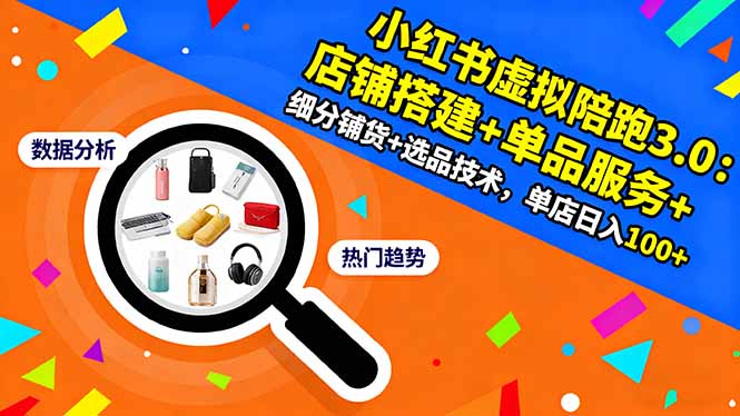 小红书虚拟陪跑3.0：店铺搭建+单品服务+细分铺货+选品技术，单店日入100+-心语项目网
