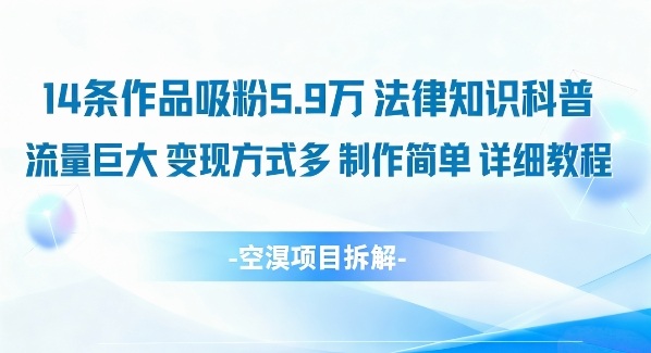 14条作品吸粉5.9W，法律知识科普，流量巨大，变现方式多，制作简单，详细教程-心语项目网